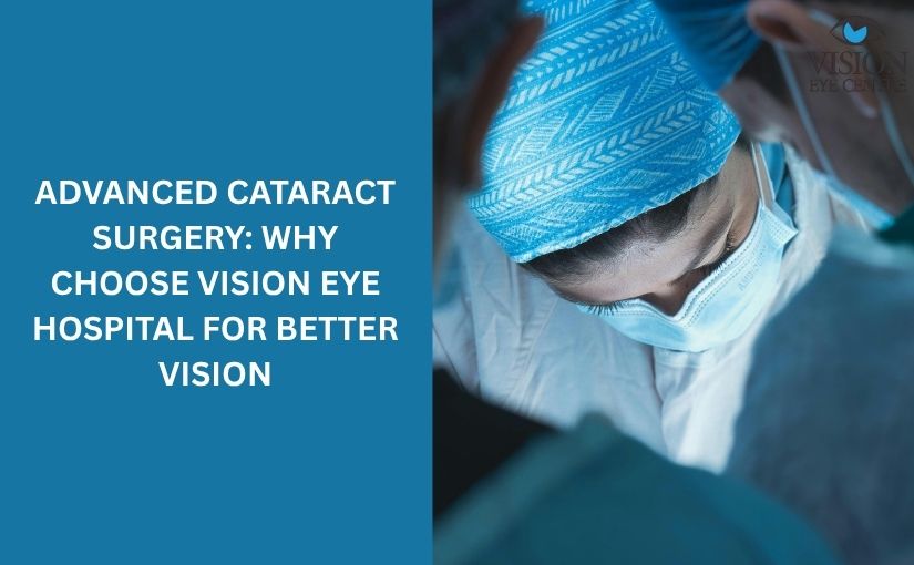Advanced Cataract Surgery: Why Choose Vision Eye Center for Better Vision