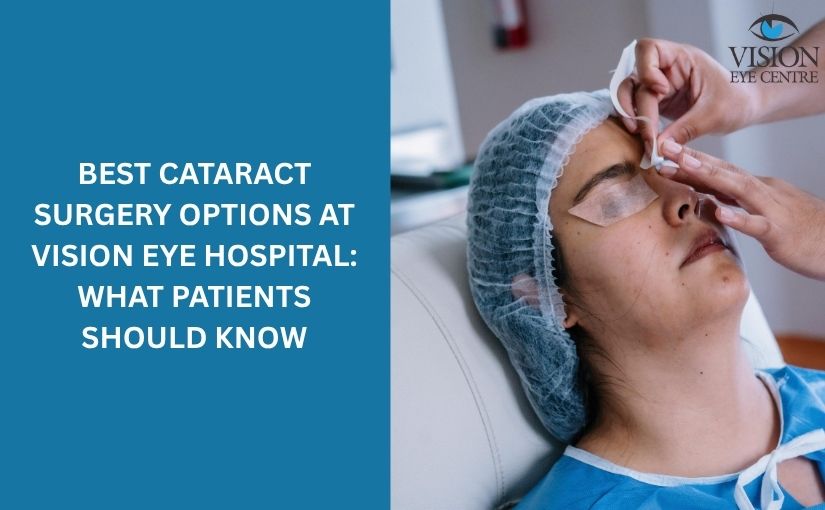 Best Cataract Surgery Options at Vision Eye Center: What Patients Should Know