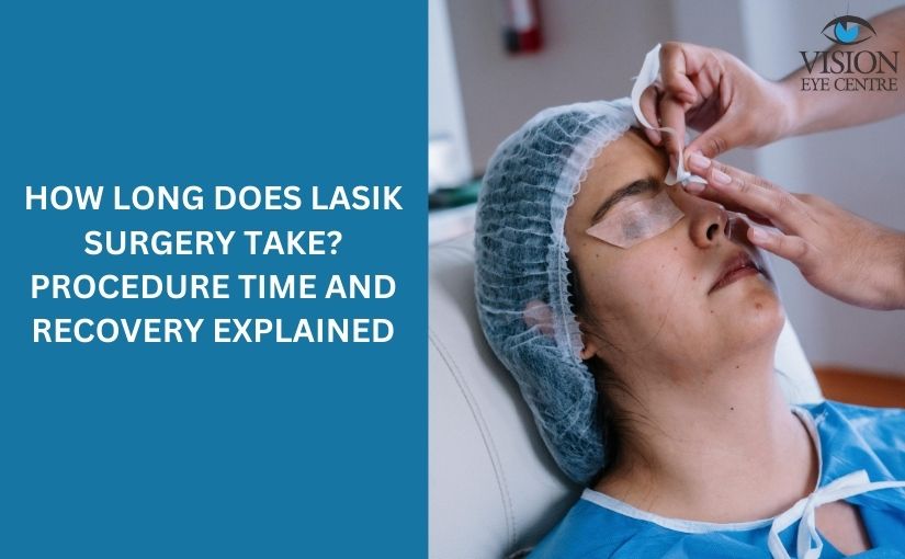 How Long Does LASIK Surgery Take? Procedure Time and Recovery Explained