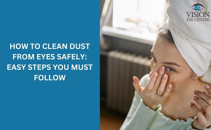How to Clean Dust from Eyes Safely: Easy Steps You Must Follow