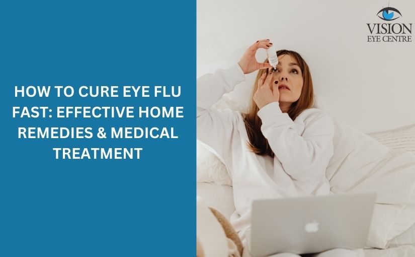 How to Cure Eye Flu Fast: Effective Home Remedies & Medical Treatment