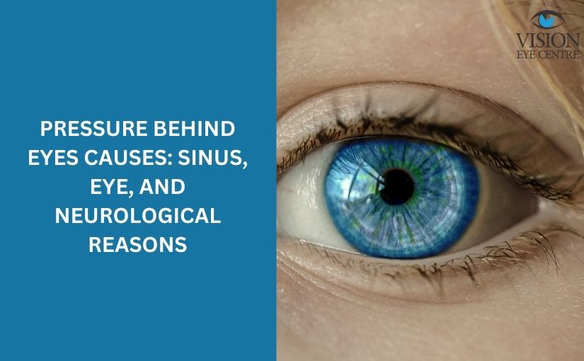 Pressure Behind Eyes Causes: Sinus, Eye, and Neurological Reasons