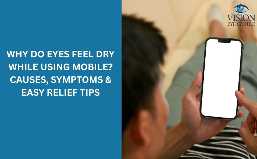 Why Do Eyes Feel Dry While Using Mobile? Causes, Symptoms & Easy Relief Tips